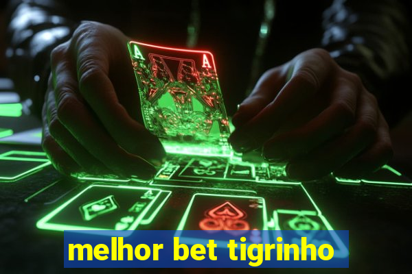 melhor bet tigrinho